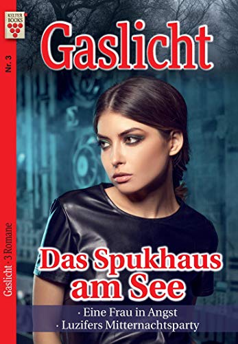 Gaslicht Nr. 3: Das Spukhaus am See / Eine Frau in Angst / Luzifers Mitternachtsparty: Ein Kelter Books Mystikroman